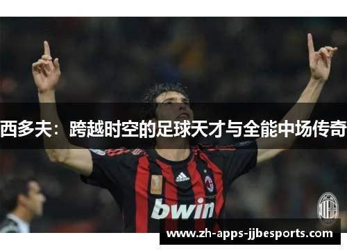 西多夫：跨越时空的足球天才与全能中场传奇